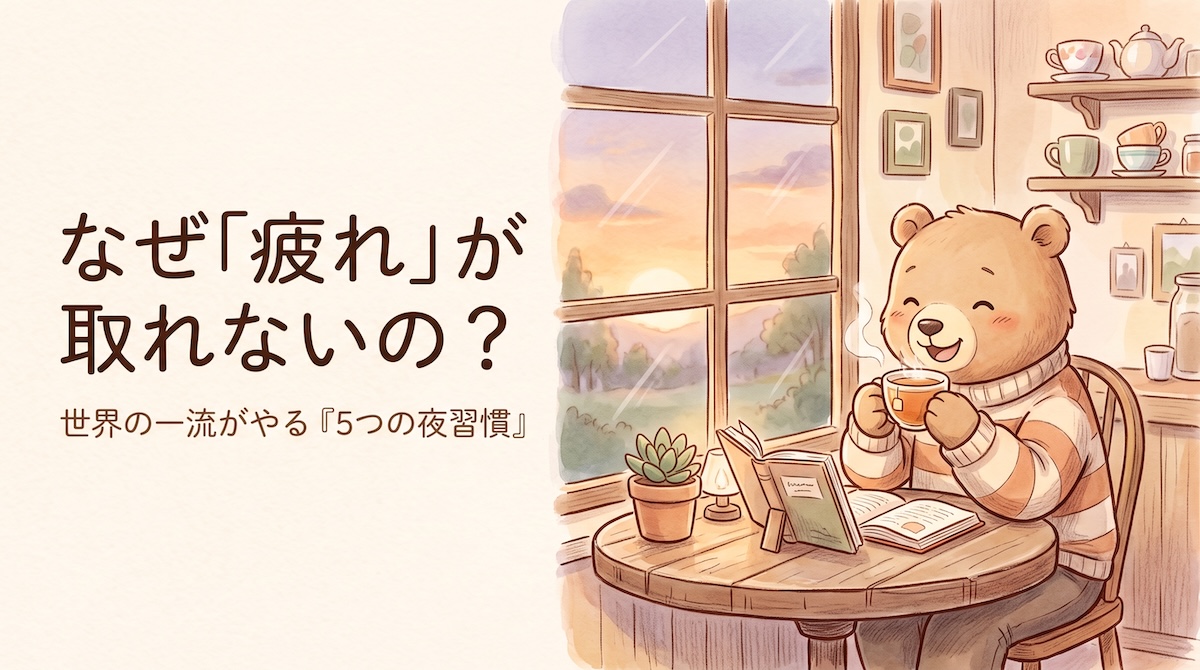 なぜ疲れが取れないの、世界の一流がやる5つの夜習慣、というタイトル画像。夕焼けの見える窓辺で、クマが紅茶を飲みながら本を読んでくつろいでいる